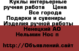 Куклы интерьерные,ручная работа. › Цена ­ 2 000 - Все города Подарки и сувениры » Изделия ручной работы   . Ненецкий АО,Нельмин Нос п.